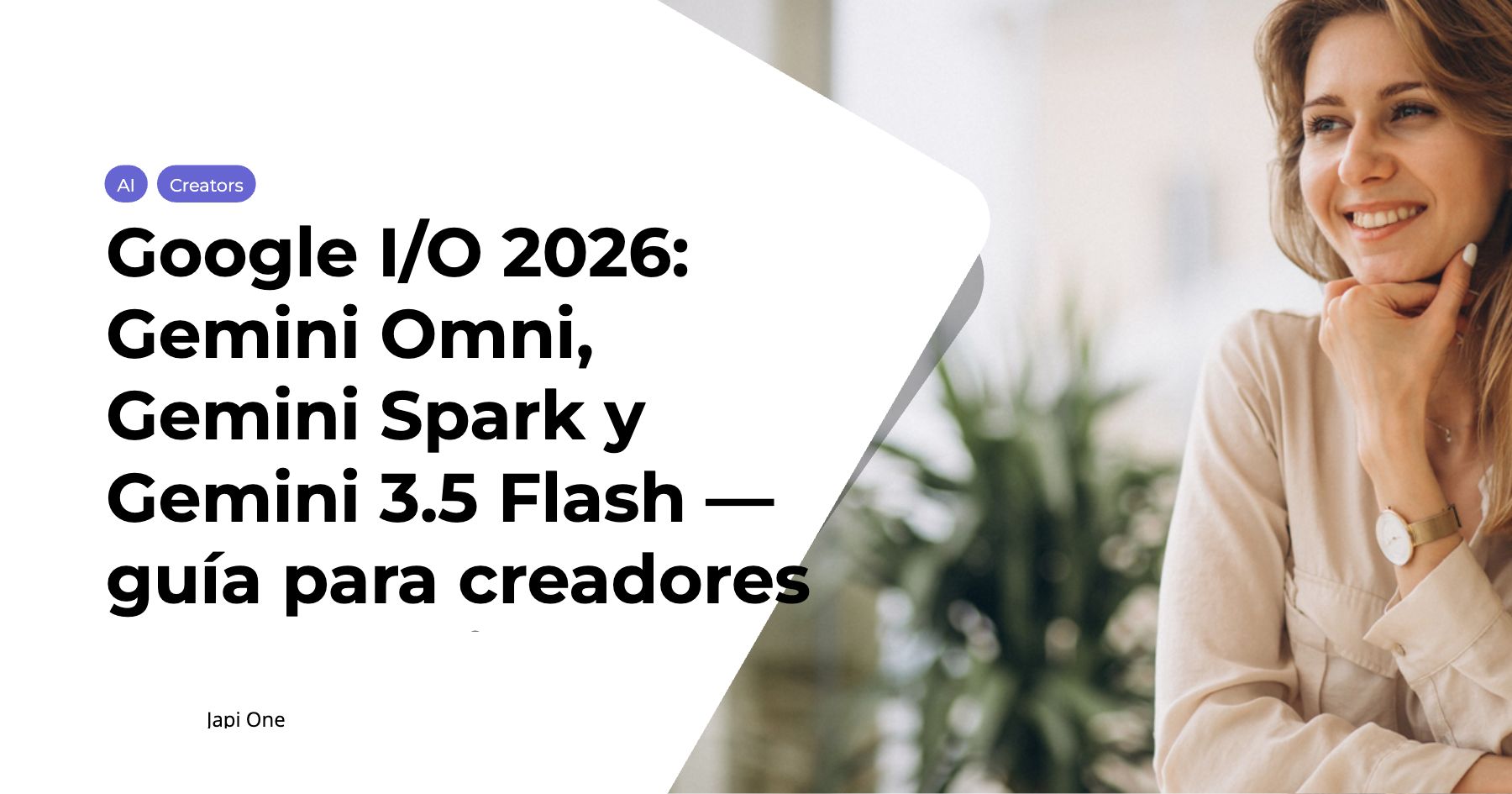 Google I/O 2026: Gemini Omni, Gemini Spark y Gemini 3.5 Flash — guía ...